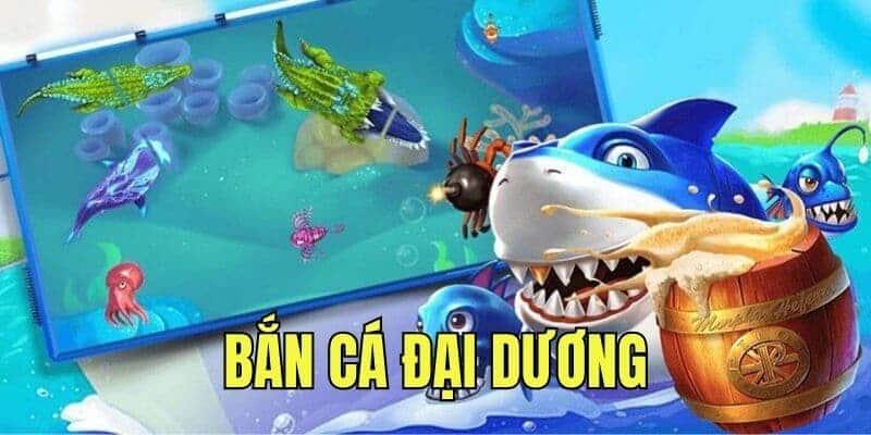 Giới thiệu tổng quan về Bắn cá đại dương