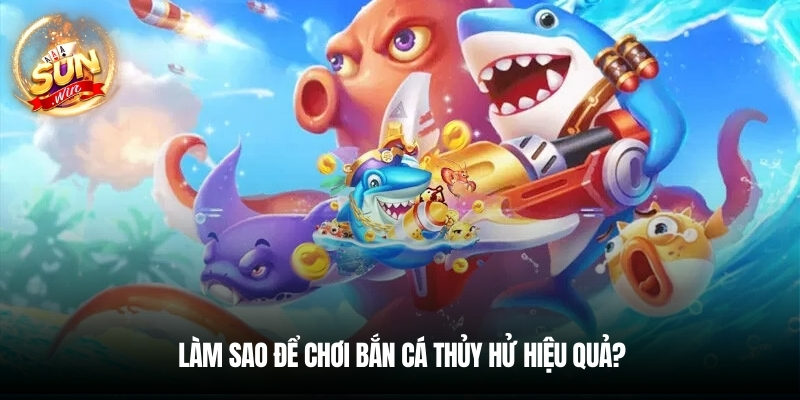 Làm sao để chơi bắn cá Thủy Hử hiệu quả?