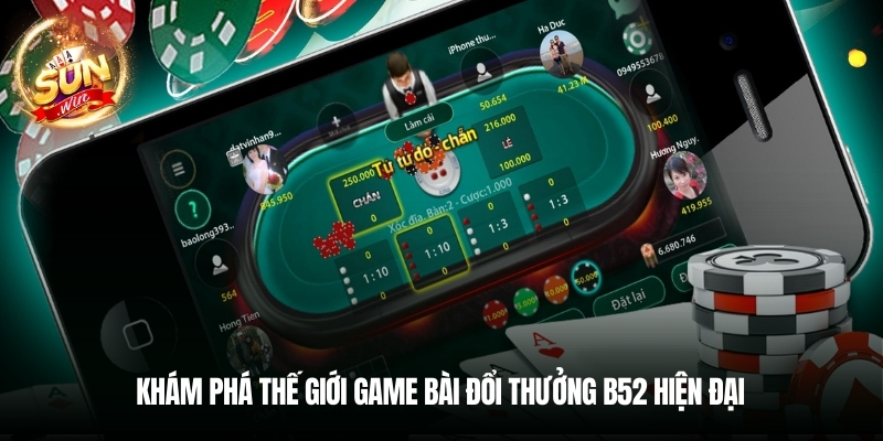 Khám phá thế giới game bài đổi thưởng b52 hiện đại 