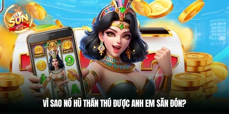 Vì sao Nổ hũ Thần Thú được anh em săn đón?