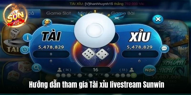 Hướng dẫn tham gia Tài xỉu livestream Sunwin