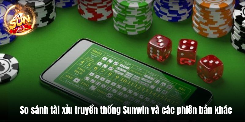 So sánh tài xỉu truyền thống Sunwin và các phiên bản khác